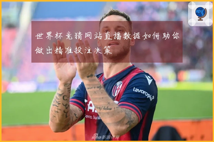 世界杯竞猜网站直播数据如何助你做出精准投注决策
